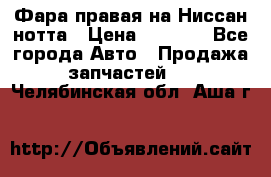 Фара правая на Ниссан нотта › Цена ­ 2 500 - Все города Авто » Продажа запчастей   . Челябинская обл.,Аша г.